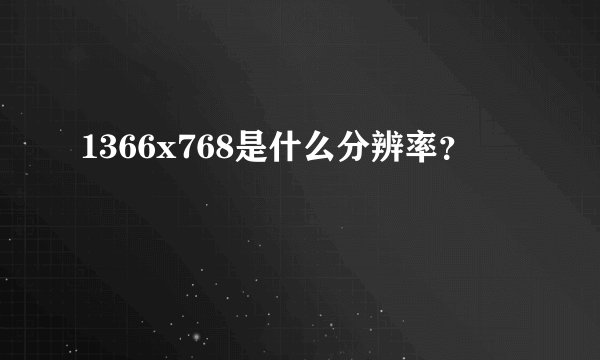 1366x768是什么分辨率?
